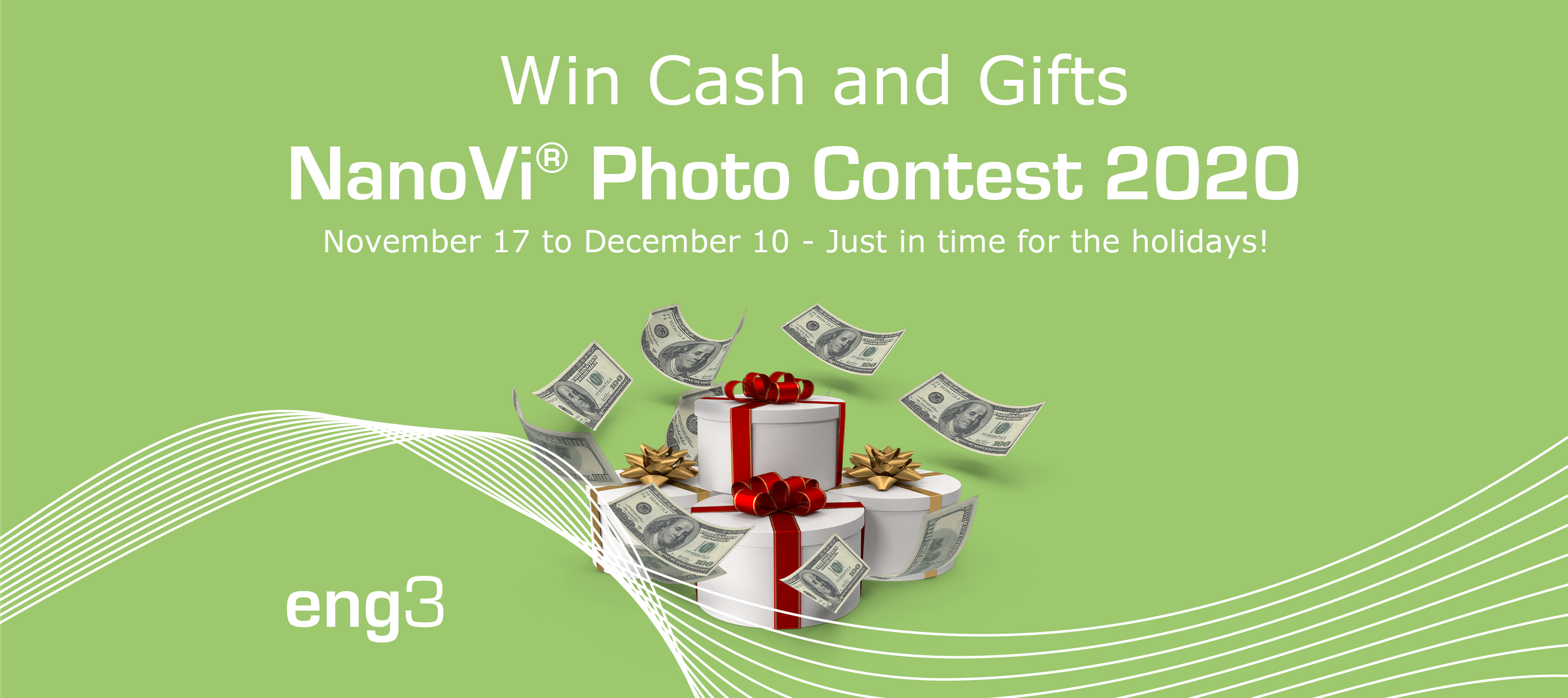 Win cash and gifts. NanoVi® Photo Contest 2020. November 17th - December 10th, just in time for the holidays!